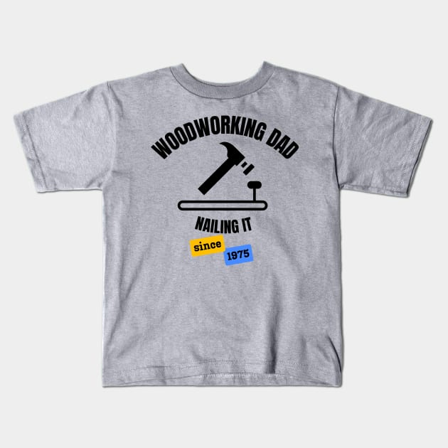 Woodworking Dad Nailing It Since 1975 Kids T-Shirt by DesignMore21